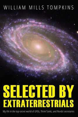 Selected by Extraterrestrials: My life in the top secret world of UFOs, think-tanks and Nordic secretaries