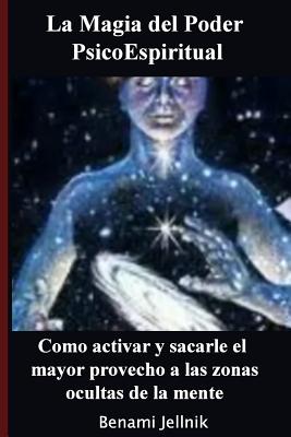 La Magia del Poder PsicoEspiritual: Como activar y sacarle el mayor provecho a las zonas ocultas de la mente humana