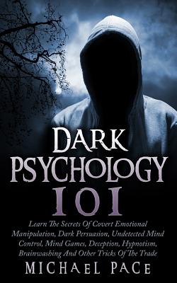 Dark Psychology 101: Learn The Secrets Of Covert Emotional Manipulation, Dark Persuasion, Undetected Mind Control, Mind Games, Deception, H