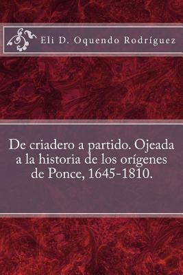 De criadero a partido. Ojeada a la historia de los orígenes de Ponce, 1645-1810.