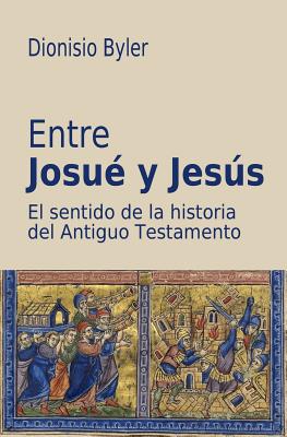 Entre Josué y Jesús: El sentido de la historia del Antiguo Testamento