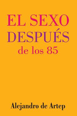 Sex After 85 (Spanish Edition) - El sexo después de los 85