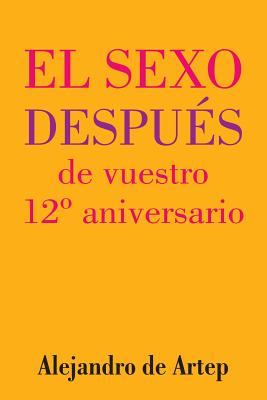 Sex After Your 12th Anniversary (Spanish Edition) - El sexo después de vuestro 12° aniversario