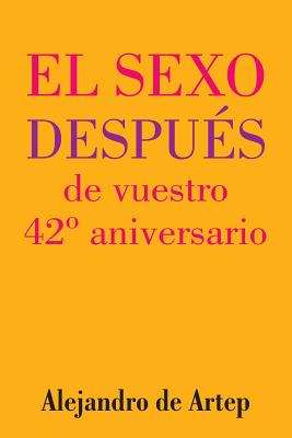 Sex After Your 42nd Anniversary (Spanish Edition) - El sexo después de vuestro 42° aniversario