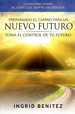 Preparando el Camino para un Nuevo Futuro: Toma el control de tu futuro