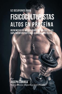 52 Recetas de Desayuno Altas En Proteinas Para Fisicoculturismo: Incremente Musculos Rapidamente Sin Pastillas, Suplementos O Barras Proteicas