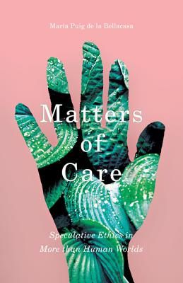 Matters of Care: Speculative Ethics in More Than Human Worlds Volume 41