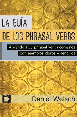 La Guía de los Phrasal Verbs: Aprende 105 phrasal verbs comunes con ejemplos claros y sencillos