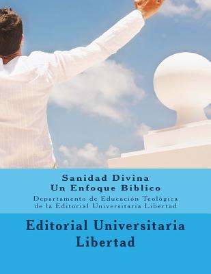 Sanidad Divina: Un Enfoque Biblico: Departamento de Educación Teológica de la Universidad Libertad