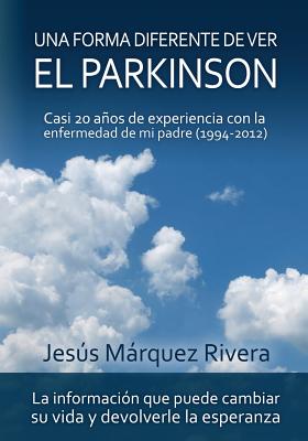 Una forma diferente de ver el Parkinson: Casi 20 años de experiencia con la enfermedad de mi padre (1994-2012)