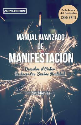 Manual Avanzado De Manifestacion: Descubre el Poder de hacer tus Sueños Realidad