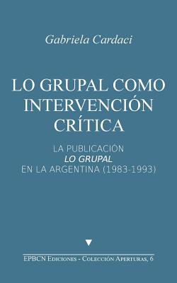 Lo grupal como intervención crítica: La publicación Lo Grupal en la Argentina (1983-1993)