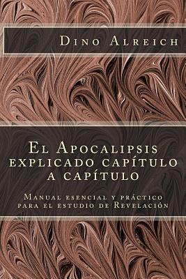 El Apocalipsis explicado capítulo a capítulo: Manual esencial y práctico para el estudio de Revelación