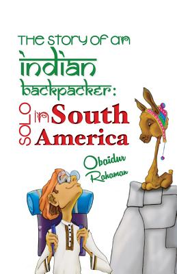 The Story Of An Indian Backpacker: Solo in South America