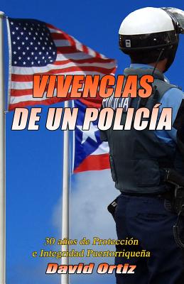 Vivencias de Un Policia: 30 anos de Proteccion e Integridad Puertorriquena