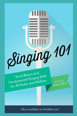 Singing 101: Vocal Basics and Fundamental Singing Skills for All Styles and Abilities