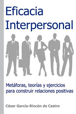 Eficacia Interpersonal: Metáforas, teorías y ejercicios para construir relaciones positivas