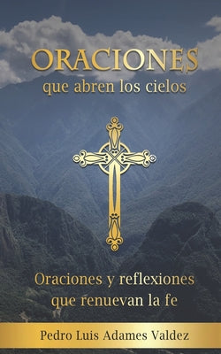 Oraciones que abren los cielos: Oraciones y reflexiones que renuevan la fe