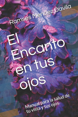 El Encanto en tus ojos: Manual para mantener la salud de los ojos.