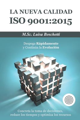 La Nueva Calidad ISO 9001: 2015. Despega Rápidamente y Continua la Evolución: Concreta la toma de decisiones, reduce los tiempos y optimiza los r