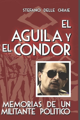 El águila y el cóndor: Memorias de un militante político