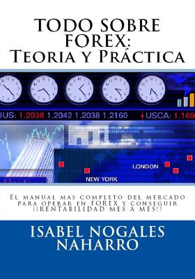 Todo Sobre Forex: Teoria y Práctica: El manual mas completo del mercado para operar en FOREX y conseguir ¡¡ RENTABILIDAD MES A MES!!