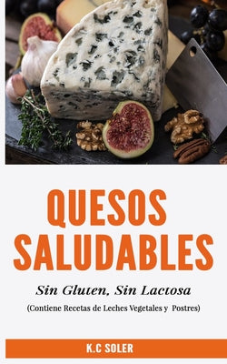 Quesos Saludables, Sin Gluten, Sin Lactosa: Recetas Fáciles y deliciosas