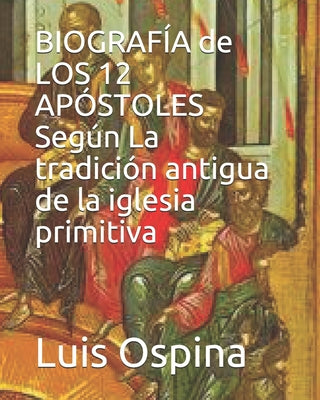 BIOGRAFÍA de LOS 12 APÓSTOLES Según La tradición antigua.