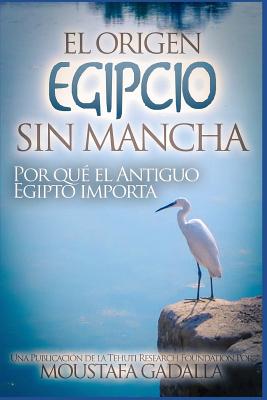 El Origen Egipcio Sin Mancha - Por qué el Antiguo Egipto importa