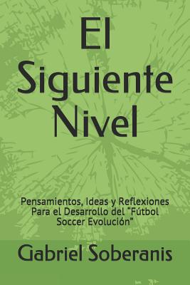 El Siguiente Nivel: Pensamientos, Ideas y Reflexiones Para el Desarrollo del Fútbol Soccer Evolución