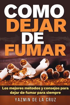 Como Dejar De Fumar: Los Mejores Métodos y Consejos Para Dejar De Fumar Para Siempre