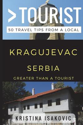 Greater Than a Tourist - Kragujevac Serbia: 50 Travel Tips from a Local