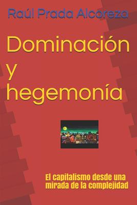 Dominación Y Hegemonía: El Capitalismo Desde Una Mirada de la Complejidad