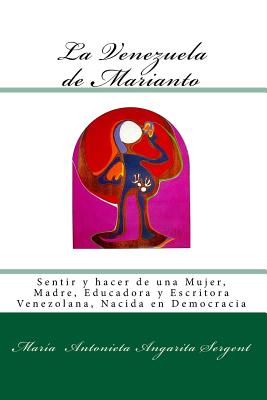 La Venezuela de Marianto: Sentir y hacer de una Mujer, Madre, Educadora y Escritora Venezolana, Nacida en Democracia