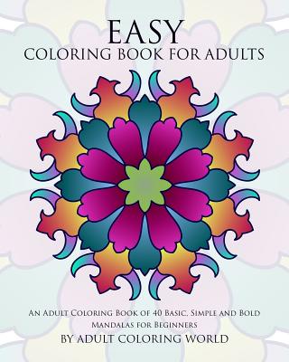 Easy Coloring Book For Adults: An Adult Coloring Book of 40 Basic, Simple and Bold Mandalas for Beginners