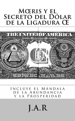 Moeris y el Secreto del Dólar de la Ligadura OE: Incluye el mándala de la abundancia infinita y la prosperidad