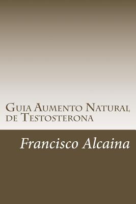 Guia Aumento Natural de Testosterona: Aumento Natural de la Testosterona