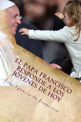 El Papa Francisco responde a los jóvenes de hoy: Francisco se acerca a los jóvenes con su mensaje