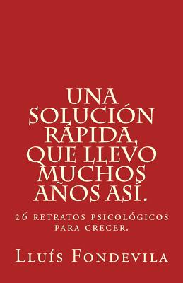 Una solución rápida, que llevo muchos años así.: 26 retratos psicológicos para crecer.