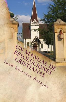 Un Manual de Resoluciones Cristianas: Yo Fulano(a) de Tal, con la ayuda de Dios tomo las siguientes resoluciones