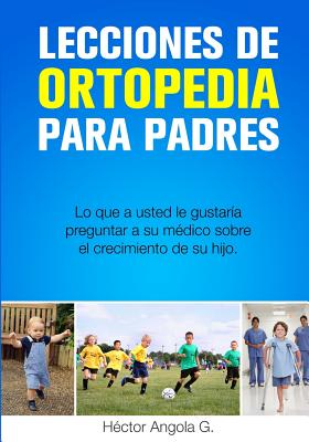 Lecciones de Ortopedia para Padres: Lo que a usted le gustaría preguntar a su médico sobre el crecimiento de su hijo