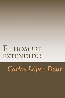 El hombre extendido: [Premiado en el Certamen Literario Chicano en 1986, UCI]