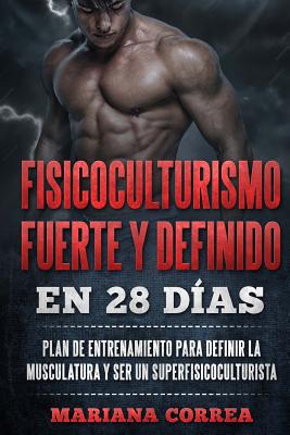 FISICOCULTURISMO FUERTE y DEFINIDO EN 28 DIAS: PLAN DE ENTRENAMIENTO PARA DEFINIR LA MUSCULATURA y SER UN SUPERFISICOCULTURISTA