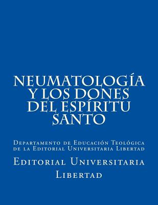 NeumatologIa y Los Dones del EspIritu Santo: Departamento de Educación Teológica de la Editorial Universitaria Libertad