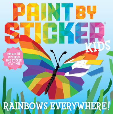 Paint by Sticker Kids: Rainbows Everywhere!: Create 10 Pictures One Sticker at a Time!