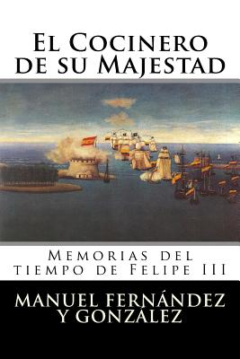 El Cocinero de su Majestad: Memorias del tiempo de Felipe III