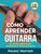 Cómo Aprender Guitarra: El Mejor Libro Para Aprender A Tocar Guitarra