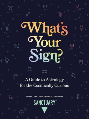 What's Your Sign?: A Guide to Astrology for the Cosmically Curious