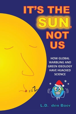 It's The Sun, Not Us: How Global Warbling and Green Ideology have Hijacked Science