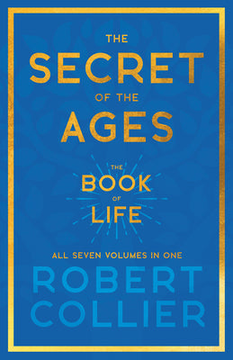 The Secret of the Ages - The Book of Life - All Seven Volumes in One;With the Introductory Chapter 'The Secret of Health, Success and Power' by James